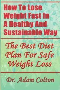 bokomslag How To Lose Weight Fast In A Healthy And Sustainable Way: The Best Diet Plan For Safe Weight Loss