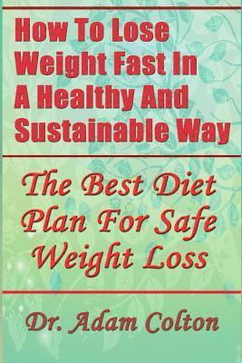 bokomslag How To Lose Weight Fast In A Healthy And Sustainable Way: The Best Diet Plan For Safe Weight Loss