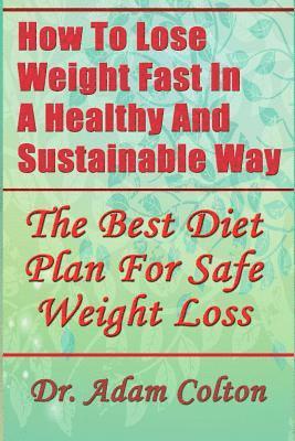 Adam Colton - How To Lose Weight Fast In A Healthy And Sustainable Way: The Best Diet Plan For Safe Weight Loss, Häftad