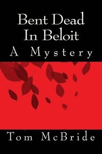 bokomslag Bent Dead In Beloit: A Mystery