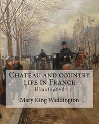 bokomslag Chateau and country life in France. By: Mary King Waddington (Illustrated).: Mary Alsop King Waddington (April 28, 1833 - June 30, 1923) was an Americ