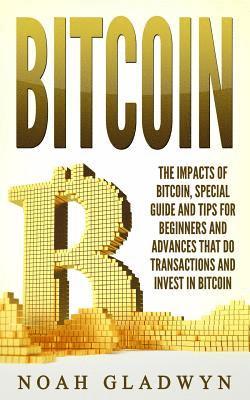 bokomslag Bitcoin: The Impacts of Bitcoin, Special Guide and Tips for Beginners and Advances that Do Transactions and Invest in Bitcoin