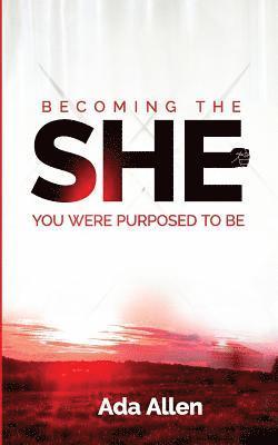 She: Becoming the woman you were purposed to be 1