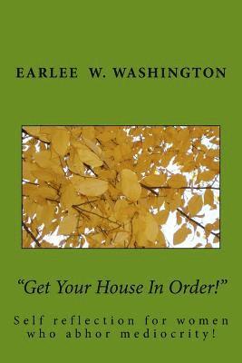 Get Your House In Order!: A Collection of Essays Written by Earlee Washington 1