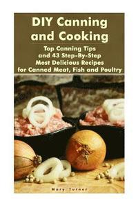 bokomslag DIY Canning and Cooking: Top Canning Tips and 43 Step-By-Step Most Delicious Recipes for Canned Meat, Fish and Poultry: (Home Canning, Canned F