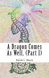 bokomslag A Dragon Comes As Well, (Part I): a memoir