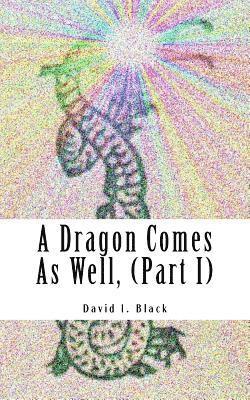 bokomslag A Dragon Comes As Well, (Part I): a memoir