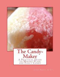 bokomslag The Candy-Maker: A Practical Guide to Making Plain and Fancy Candy