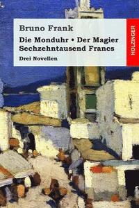 bokomslag Die Monduhr / Der Magier / Sechzehntausend Francs: Drei Novellen
