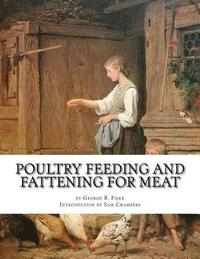 bokomslag Poultry Feeding and Fattening For Meat: Special finishing methods and handling broilers, capons, waterfowl, etc.