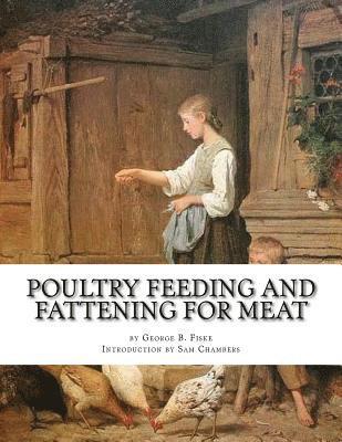 Poultry Feeding and Fattening For Meat: Special finishing methods and handling broilers, capons, waterfowl, etc. 1