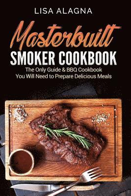 bokomslag Masterbuilt Smoker Cookbook: he Only Guide & BBQ Cookbook You Will Need To Prepare Delicious Meals