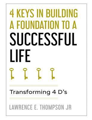 bokomslag 4 Keys in Building a Foundation to a Successful Life: Transforming 4 D's