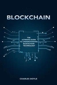 bokomslag Blockchain: The Ultimate Guide To Understanding Blockchain Technology