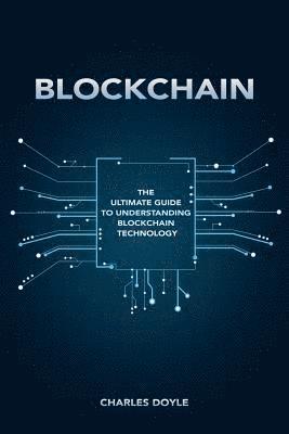 bokomslag Blockchain: The Ultimate Guide To Understanding Blockchain Technology