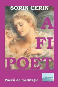 bokomslag A Fi Poet: Poezii de Meditatie
