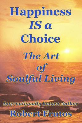 Robert Frutos - Happiness is a Choice: The Art of Soulful Living, Häftad