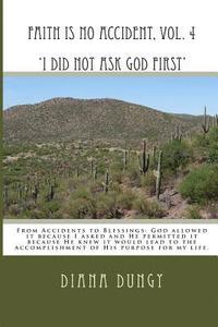 bokomslag FAITH IS NO ACCIDENT, VOL. 4 'I Did Not Ask God First': From Accidents to Blessings. God allowed it because I asked and He permitted it because He kne