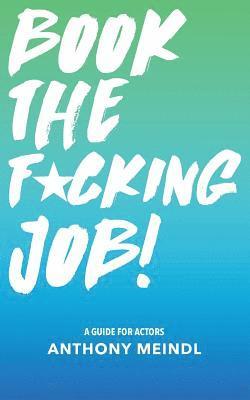 Book The Fucking Job!: A Guide for Actors 1