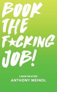 bokomslag Book The Fucking Job!: A Guide for Actors