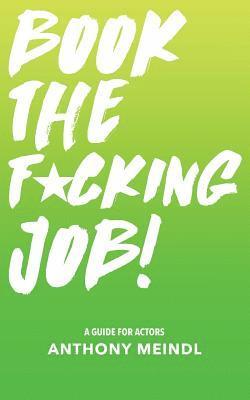 Book The Fucking Job!: A Guide for Actors 1