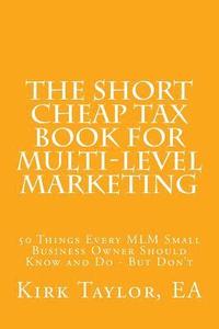 bokomslag The Short Cheap Tax Book for Multi Level Marketing: 50 Things Every MLM Small Business Owner Should Know and Do - But Don't