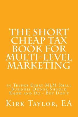 bokomslag The Short Cheap Tax Book for Multi Level Marketing: 50 Things Every MLM Small Business Owner Should Know and Do - But Don't