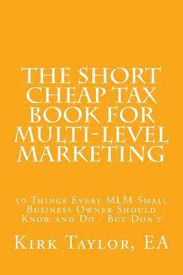 The Short Cheap Tax Book for Multi Level Marketing: 50 Things Every MLM Small Business Owner Should Know and Do - But Don't 1