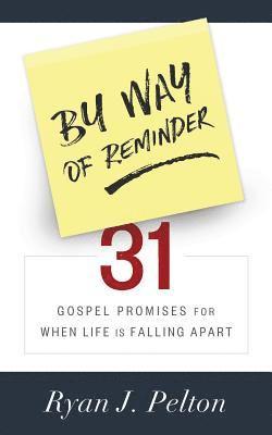 Ryan J. Pelton - By Way of Reminder: 31 Gospel Promises for When Life is Falling Apart, Häftad