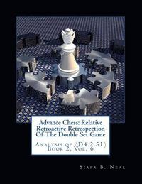 bokomslag Advance Chess: Relative Retroactive Retrospection Of The Double Set Game: Analysis of (D4.2.51) Book 2, Vol. 6