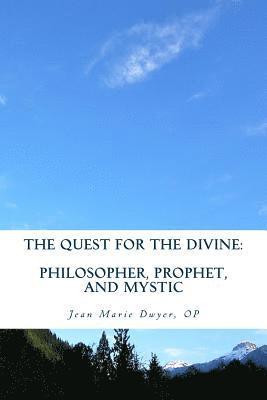 The Quest for the Divine: : Philosopher, Prophet, and Mystic 1