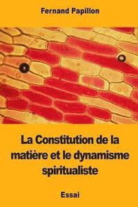 bokomslag La Constitution de la matière et le dynamisme spiritualiste