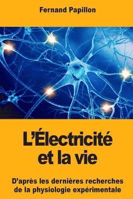 L'Électricité et la vie: D'après les dernières recherches de la physiologie expérimentale 1