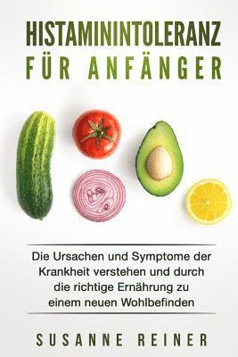 bokomslag Histaminintoleranz für Anfänger: Die Ursachen und Symptome der Krankheit verstehen und durch die richtige Ernährung zu einem neuen Wohlbefinden.