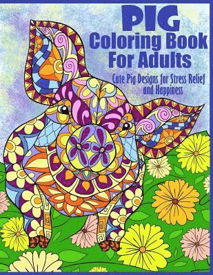 Pig Coloring Book For Adults- Cute Pig Designs For Stress Relief and Happiness: Paisley, Henna, Flower, and Mandala Designs and Patterns 1