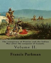 bokomslag The conspiracy of Pontiac and the Indian War after the conquest of Canada. By: Francis Parkman, dedicated By: Jared Sparks. (Volume II). In two volume