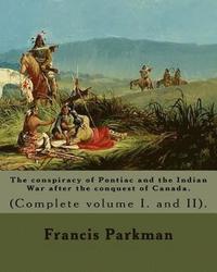 bokomslag The conspiracy of Pontiac and the Indian War after the conquest of Canada. By: Francis Parkman, dedicated By: Jared Sparks. (Complete volume I. and II