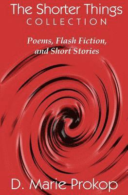 D. Marie Prokop - The Shorter Things Collection: Poems, Flash Fiction, and Short Stories, Häftad