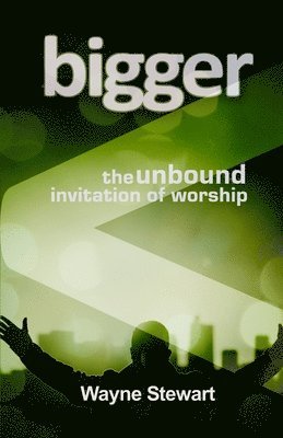 Bigger: Maybe Our Worship Is Just Too Small 1