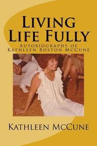 bokomslag Living Life Fully: Autobiography of Kathleen Boston McCune