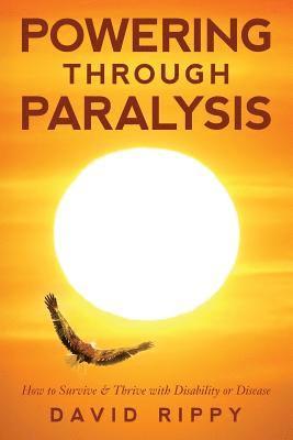 Powering through Paralysis: How to Survive & Thrive with Disability or Disease 1