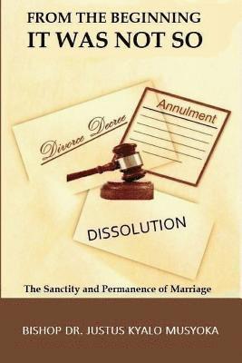 Justus Kyalo Musyoka - From the Beginning it was not so: The Sanctity and Permanence of Marriage, Häftad