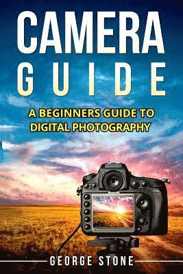 George Stone - Camera Guide: A Beginners Guide to Digital Photography, Häftad