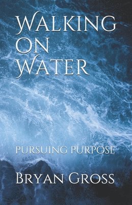 bokomslag Walking on Water: Pursuing Purpose