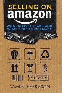 bokomslag Selling on Amazon: What Steps To Take And What Profits You Make