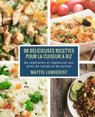 98 délicieuses recettes pour la cuiseur à riz: Du végétalien et végétarien aux plats de viande et de quinoa 1