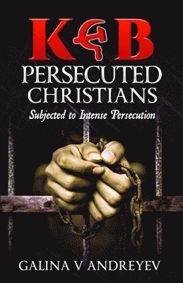 bokomslag KGB Persecuted Christians: Subjected To Intense Persecution