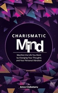 bokomslag Charismatic Mind: Manifest the Life You Want by Changing Your Personal Vibration