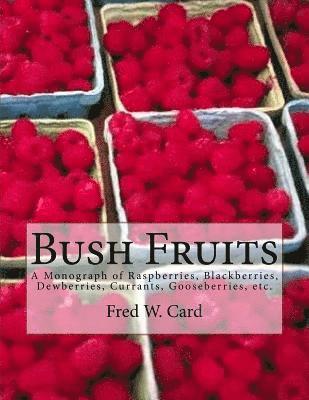 Bush Fruits: A Monograph of Raspberries, Blackberries, Dewberries, Currants, Gooseberries, etc. 1