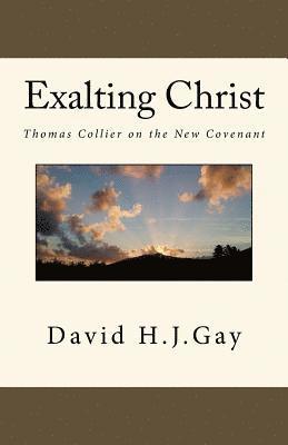 Exalting Christ: Thomas Collier on the New Covenant 1